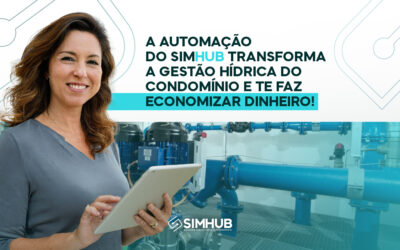 A Automação do SIMHUB Transforma a Gestão Hídrica do Condomínio e Te Faz Economizar Dinheiro!