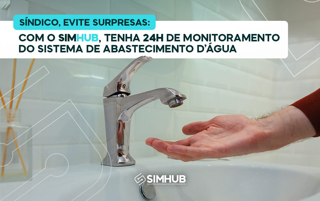 Síndico, Evite Surpresas: Com O SIMHUB Tenha 24H de Monitoramento do Sistema de Abastecimento de Água