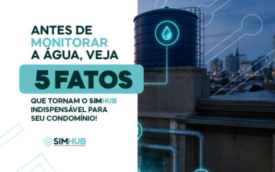 Antes de Monitorar a Água, Veja 5 Fatos que Tornam o SIMHUB Indispensável para Seu Condomínio!